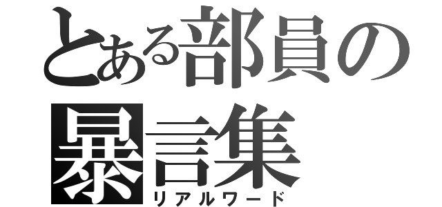 とある部員の暴言集（リアルワード）