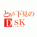 とある下見のＤＳＫ（インデックス）