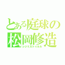 とある庭球の松岡修造（シジミガトゥルル）