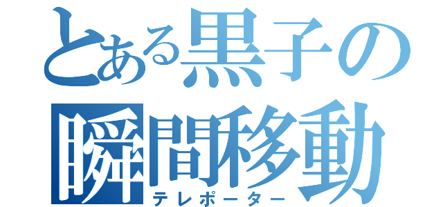 とある黒子の瞬間移動（テレポーター）