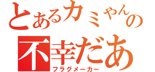 とあるカミやんの不幸だあああぁぁぁぁぁ！！！！（フラグメーカー）