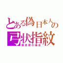 とある偽日本人の弓状指紋（猿芝居の議会）