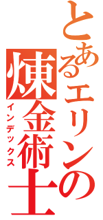 とあるエリンの煉金術士（インデックス）