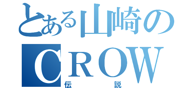 とある山崎のＣＲＯＷ（伝説）