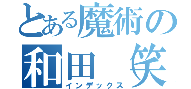 とある魔術の和田（笑）（インデックス）