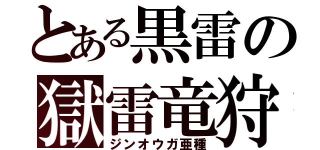 とある黒雷の獄雷竜狩（ジンオウガ亜種）