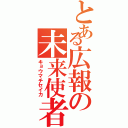 とある広報の未来使者（キョウマチセイカ）