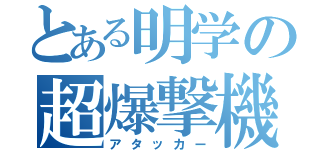 とある明学の超爆撃機（アタッカー）