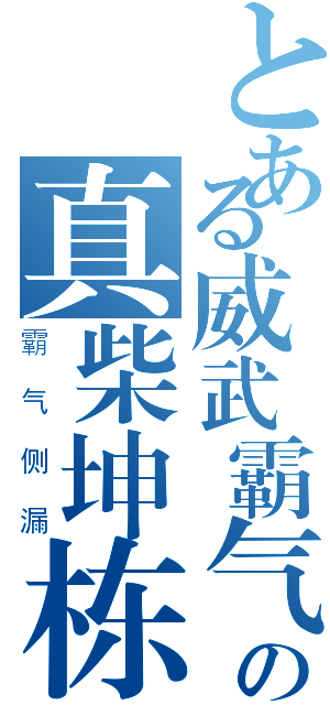 とある威武霸气の真柴坤栋（霸气侧漏）