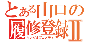 とある山口の履修登録Ⅱ（キングオブコメディ）