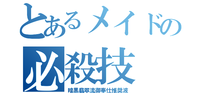 とあるメイドの必殺技（暗黒翡翠流御奉仕推奨波）