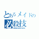 とあるメイドの必殺技（暗黒翡翠流御奉仕推奨波）