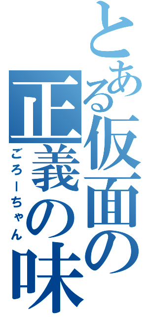 とある仮面の正義の味方（ごろーちゃん）