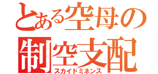 とある空母の制空支配（スカイドミネンス）