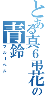 とある真６弔花の青鈴（ブルーベル）