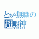 とある無職の超暇神（有り余る時間）