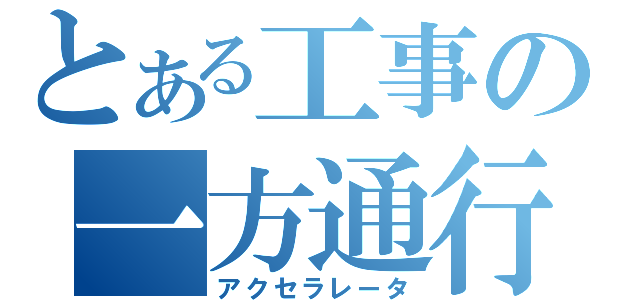 とある工事の一方通行（アクセラレータ）