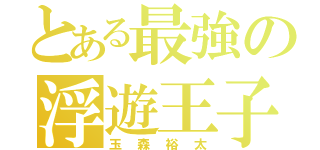 とある最強の浮遊王子（玉森裕太）