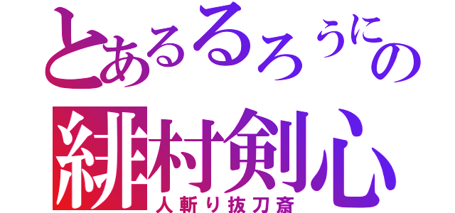 とあるるろうにの緋村剣心（人斬り抜刀斎）