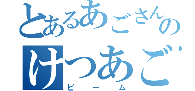 とあるあごさんのけつあご（ビーム）