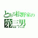 とある松野家の第三男（松野　チョロ松）