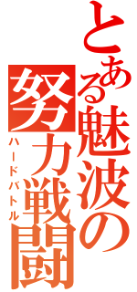 とある魅波の努力戦闘（ハードバトル）