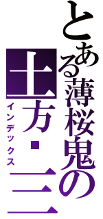 とある薄桜鬼の土方歲三（インデックス）