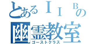 とあるＩＩ Ｂの幽霊教室（ゴーストクラス）