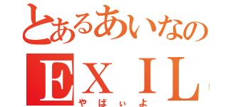 とあるあいなのＥＸＩＬＥ魂（やばぃよ）