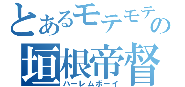 とあるモテモテの垣根帝督（ハーレムボーイ）