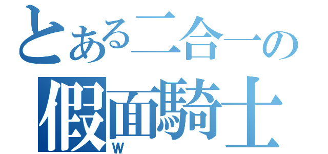 とある二合一の假面騎士（Ｗ）