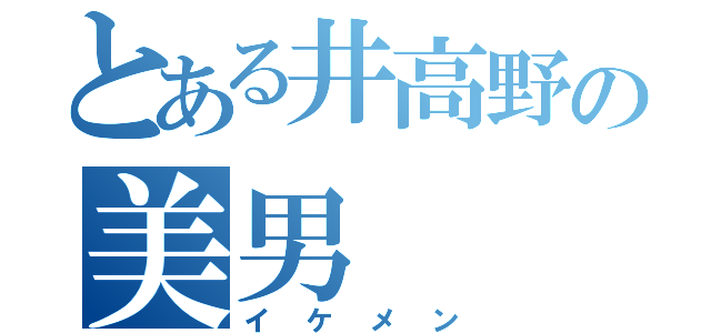 とある井高野の美男（イケメン）