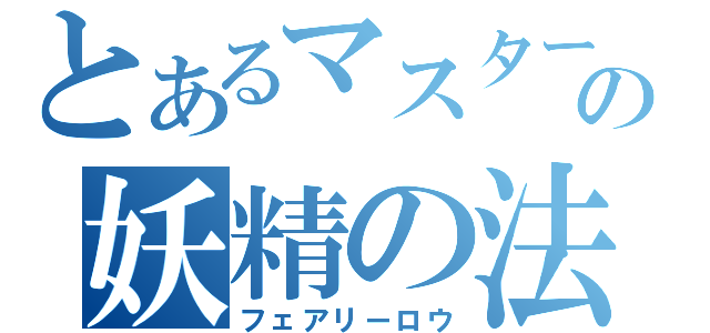 とあるマスターの妖精の法律（フェアリーロウ）