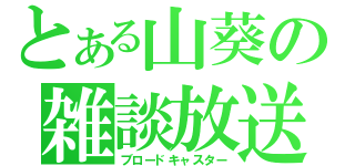 とある山葵の雑談放送（ブロードキャスター）