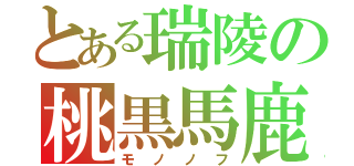 とある瑞陵の桃黒馬鹿（モノノフ）