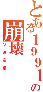 とある１９９１の崩壊（ソ連崩壊）