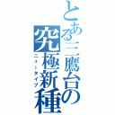 とある三鷹台の究極新種（ニュータイプ）