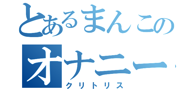 とあるまんこのオナニー（クリトリス）