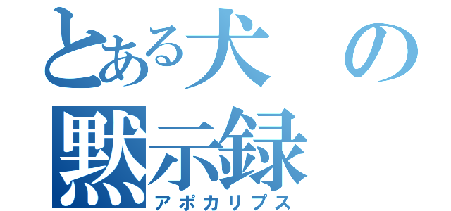 とある犬の黙示録（アポカリプス）