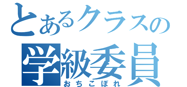 とあるクラスの学級委員長（おちこぼれ）