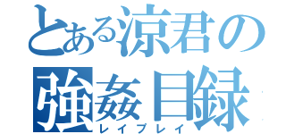 とある涼君の強姦目録（レイプレイ）