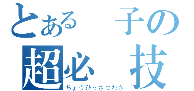 とある親子の超必殺技（ちょうひっさつわざ）