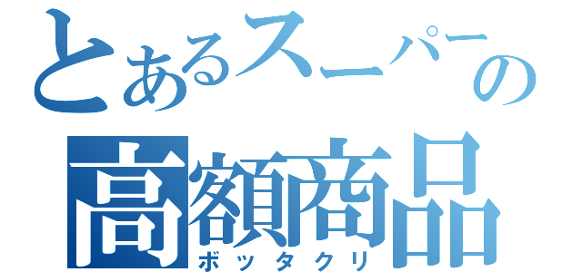 とあるスーパーの高額商品（ボッタクリ）