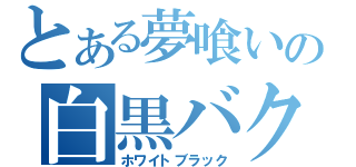 とある夢喰いの白黒バク（ホワイトブラック）