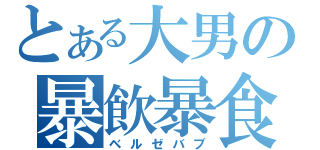 とある大男の暴飲暴食（ベルゼバブ）