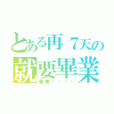 とある再７天の就要畢業（畢業ㄚㄚㄚㄚ）