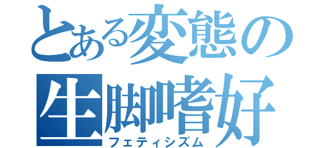 とある変態の生脚嗜好（フェティシズム）