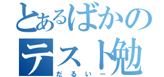 とあるばかのテスト勉強（だるいー）