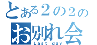 とある２の２のお別れ会（Ｌａｓｔ ｄａｙ）