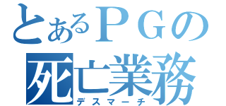 とあるＰＧの死亡業務（デスマーチ）